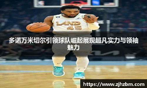 多诺万米切尔引领球队崛起展现超凡实力与领袖魅力